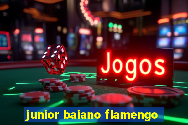 junior baiano flamengo